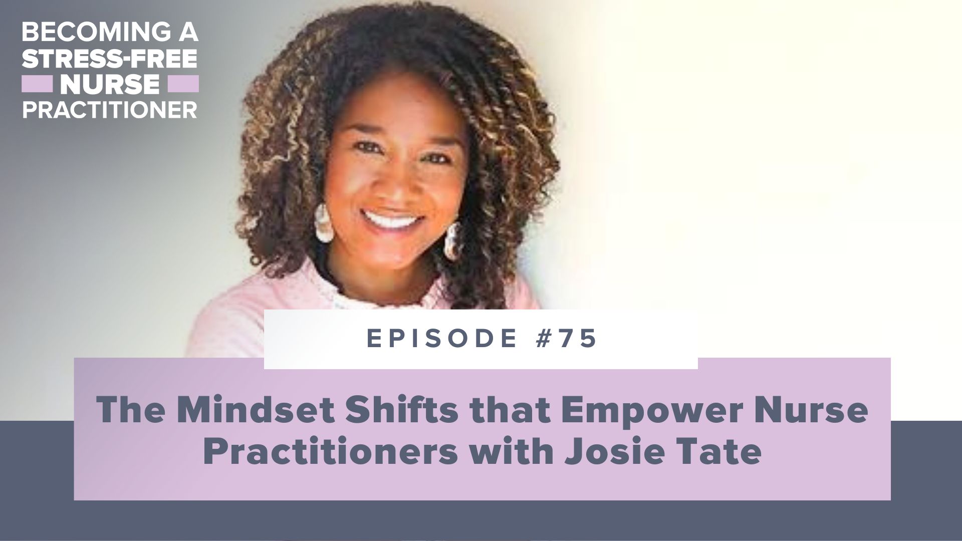 Ep #75: The Mindset Shifts that Empower Nurse Practitioners with Josie Tate
