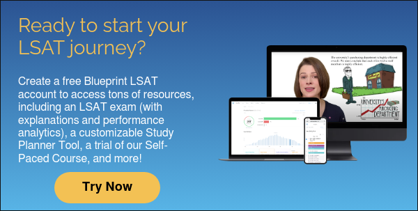 Ready to start your LSAT journey? Create a free Blueprint LSAT account to access tons of resources, including an LSAT exam (with explanations and performance analytics), a customizable Study Planner Tool, a trial of our Self-Paced Course, and more!